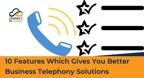 10 Features Which Gives You Better Business Telephony Solutions